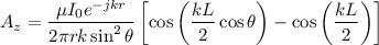 \begin{eqnarray*}
A_z = \frac{\mu I_0 e^{-jkr}}{2\pi r k \sin^2 \theta} \left [ \cos \left ( \frac{kL}{2} \cos \theta \right ) - \cos \left( \frac{kL}{2} \right) \right ]
\end{eqnarray*}